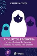 Ler Lutos, Ritos e Memória: a Experiência da dor da Perda Humana no Passado e no Presente, do autor Cristina Costa