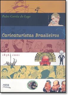 Caricaturistas Brasileiros - 1836-2001, do autor Pedro Correa do Lago