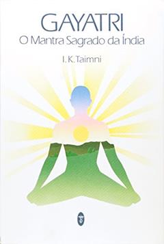 Gayatri. O Mantra Sagrado Da India, do autor I. K. Taimni