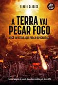 Ler A Terra Vai Pegar Fogo: Você vai estar aqui para o Apocalipse?, do autor Renato Cardoso