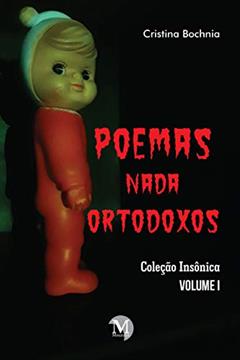 Poemas nada ortodoxos coleção insônica - volume 1, do autor Cristina Bochnia