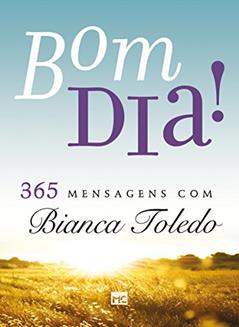 Bom dia! 365 mensagens com Bianca Toledo, do autor Bianca Toledo