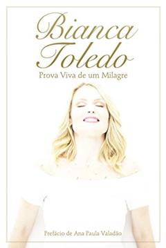 Bianca Toledo: Prova viva de um milagre, do autor Bianca Toledo