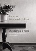 Ler O espelho e a mesa: Memórias de infância e juventude, do autor Roberto Pompeu de Toledo