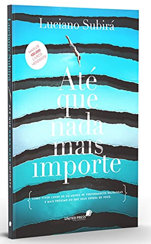 Ler Até que nada mais importe: Como viver longe de um mundo de performances religiosas e mais próximo do que Deus espera de você., do autor Luciano Subirá