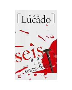Seis Horas de Uma Sexta Feira, do autor Max Lucado