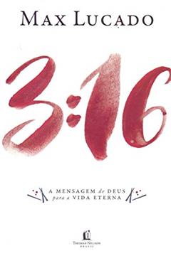 3:16 . A Mensagem de Deus Para a Vida Eterna, do autor Max Lucado