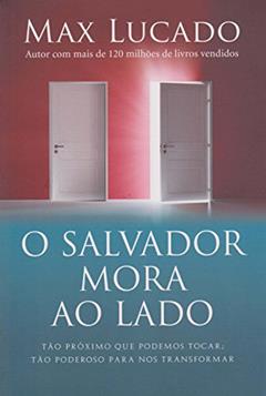 O salvador mora ao lado: Tão próximo que podemos tocar : Tão poderoso para nos transformar, do autor Max Lucado