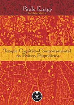 Terapia Cognitivo-Comportamental na Prática Psiquiátrica, do autor Paulo Knapp