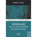 Ler Heidegger ou as Vicissitudes da Destruição, do autor Roberto B. Graña