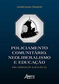 Ler Policiamento Comunitário, Neoliberalismo e Educação: Uma Abordagem Genealógica, do autor Anderson Duarte Ler Policiamento Comunitário, Neoliberalismo e Educação: Uma Abordagem Genealógica, do autor Anderson Duarte