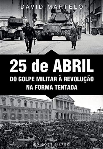 Ler 25 de Abril. Do Golpe Militar à Revolução na Forma Tentada, do autor David Martelo