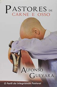 Pastores de carne e osso: O perfil da integridade pastoral, do autor Alfonso Guevara