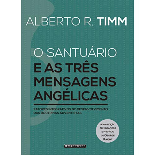 Ler O Santuário e as Três Mensagens Angélicas: fatores integrativos no desenvolvimento das doutrinas adventistas, do autor Alberto R. Timm Ler O Santuário e as Três Mensagens Angélicas: fatores integrativos no desenvolvimento das doutrinas adventistas, do autor Alberto R. Timm