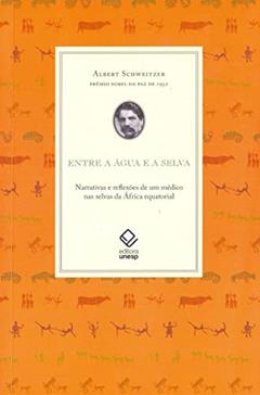 Entre a água e a selva: Narrativas e reflexões de um médico nas selvas da África equatorial, do autor Albert Schweitzer