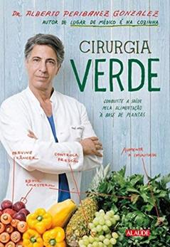 Cirurgia Verde: Conquiste a Saúde Pela Alimentação à Base de Plantas, do autor Alberto Peribanez Gonzalez