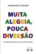 Ler Muita alegria, pouca diversão: O paradoxo da vida com filhos, do autor Jennifer Senior Ler Muita alegria, pouca diversão: O paradoxo da vida com filhos, do autor Jennifer Senior