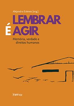 Lembrar é agir: Memória, verdade e direitos humanos, do autor Alejandra Esteves