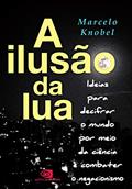 Ler A Ilusão da Lua: Ideias para decifrar o mundo por meio da ciência e combater o negacionismo, do autor Marcelo Knobel