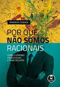 Ler Por que Não Somos Racionais: Como o Cérebro Faz Escolhas e Toma Decisões, do autor Ramon M. Cosenza