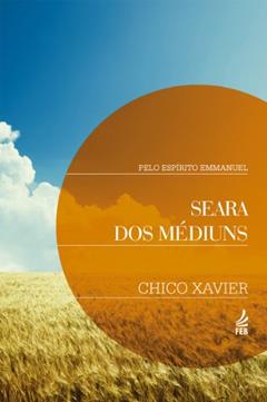 Seara dos médiuns (Coleção Estudando a codificação), do autor Francisco Cândido Xavier; Emmanuel (Espírito)