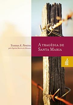 A Tragédia de Santa Maria, do autor Yvonne A. Pereira; Adolfo Bezerra de Menezes