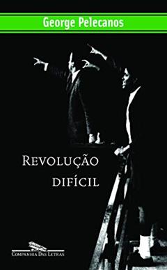 Revolução difícil, do autor George Pelecanos