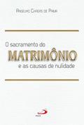Ler O Sacramento do Matrimônio e as Causas da Nulidade, do autor Anselmo Chagas de Paiva