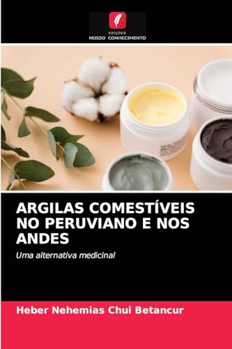 Ler ARGILAS COMESTÍVEIS NO PERUVIANO E NOS ANDES: Uma alternativa medicinal, do autor Heber Nehemias Chui Betancur