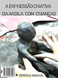Ler A expressão criativa da argila com crianças, do autor Débora Amaral Ler A expressão criativa da argila com crianças, do autor Débora Amaral