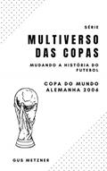 Ler Multiverso das Copas - Copa do Mundo Alemanha 2006: Mudando a História do Futebol Mundial, do autor Gus Metzner