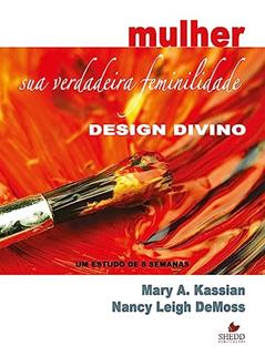 Mulher: sua Verdadeira Feminilidade - Vol. 1, do autor Mary A. Kassian; Nancy Leigh DeMoss