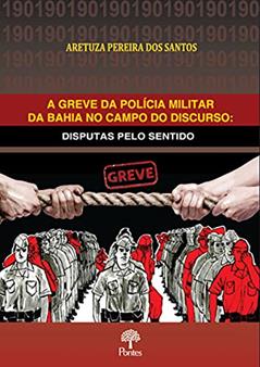 A Greve da Polícia Militar da Bahia no Campo do Discurso, do autor Aretuza Pereira Dos Santos