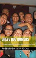 Ler Greve dos Homens: Homens deveriam não reagir ao feminismo, do autor Roberto da Silva Rocha Ler Greve dos Homens: Homens deveriam não reagir ao feminismo, do autor Roberto da Silva Rocha