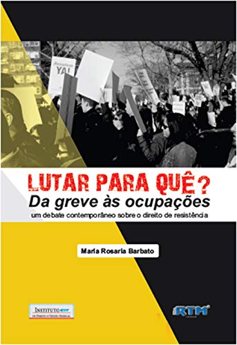 LUTAR PARA QUÊ? : Da greve às ocupações Um debate contemporâneo sobre o direito de resistência, do autor Maria Rosaria