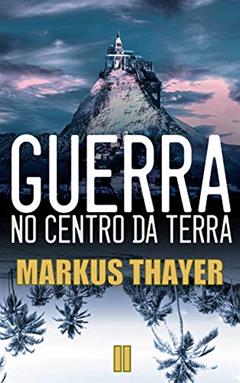 Guerra no Centro da Terra: Livro 2: A saga da humanidade, do autor Markus Thayer