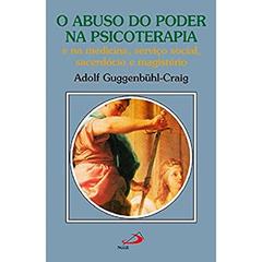 O Abuso do Poder na Psicoterapia e na Medicina, Serviço Social, Sacerdócio e Magistério, do autor Adolf Guggenbühl-Craig