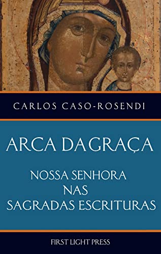 Ler Arca da Graça: Nossa Senhora nas Sagradas Escrituras, do autor Carlos Caso-Rosendi