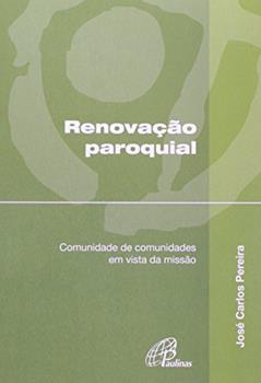 Renovação paroquial: Comunidade de comunidades em vista da missão, do autor José Carlos Pereira