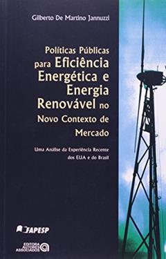 Políticas Públicas Para Eficiência Energética e Energia Renovável no Novo Contexto de Mercado: uma Análise da Experiência Recente dos EUA e do Brasil, do autor Gilberto de Martino Jannuzzi