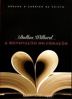 A Renovação Do Coração. Assuma O Caráter De Cristo, do autor Dallas Willard