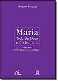 Ler Maria, toda de Deus e tão humana: Compêndio de Mariologia, do autor Afonso Murad Ler Maria, toda de Deus e tão humana: Compêndio de Mariologia, do autor Afonso Murad