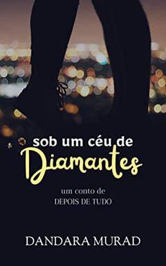 Sob um céu de diamantes: um conto de "Depois de tudo", do autor Dandara Murad