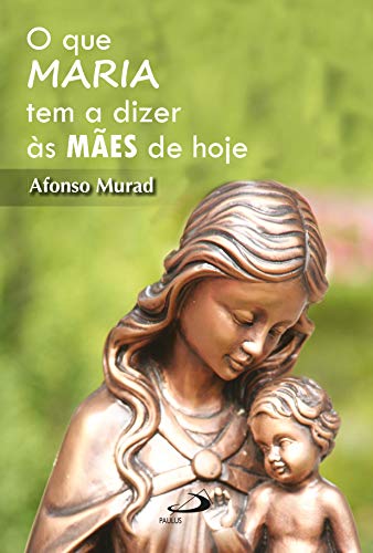 Ler O que Maria tem a Dizer as Mães Hoje, do autor Afonso Murad Ler O que Maria tem a Dizer as Mães Hoje, do autor Afonso Murad
