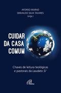 Ler Cuidar da casa comum: Chaves de leitura teológicas e pastorais da Laudato Si, do autor Afonso Murad; Sinivaldo Silva Tavares