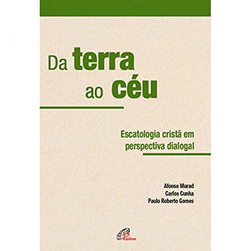 Ler Da terra ao céu: Escatologia em perspectiva dialogal, do autor Carlos Cunha; Afonso Murad; Paulo Roberto Gomes