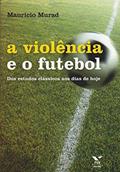 Ler A Violência E O Futebol, do autor Mauricio Murad