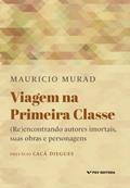 Ler VIAGEM NA PRIMEIRA CLASSE: (RE)ENCONTRANDO AUTORES IMORTAIS, SUAS OBRAS E PERSONAGENS, do autor MAURÍCIO MURAD