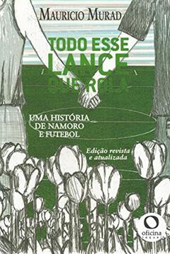 Todo esse lance que rola: Uma história de namoro e futebol, do autor Maurício MURAD