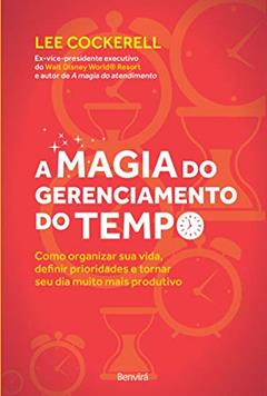 A magia do gerenciamento do tempo: Como organizar sua vida, definir prioridades e tornar seu dia muito mais produtivo, do autor Lee Cockerell